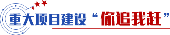 重大項(xiàng)目建設(shè)“你追我趕”